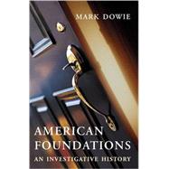 American Foundations : An Investigative History by Mark Dowie, 9780262541411