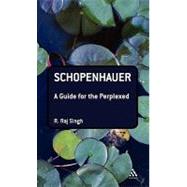Schopenhauer: A Guide for the Perplexed by Singh, R. Raj, 9780826491411