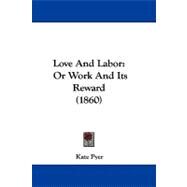 Love and Labor : Or Work and Its Reward (1860) by Pyer, Kate, 9781104271411