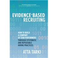 Evidence-Based Recruiting: How to Build a Company of Star Performers Through Systematic and Repeatable Hiring Practices by Tarki, Atta, 9781260461411