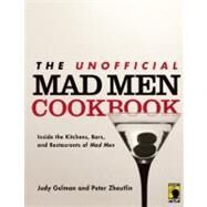 The Unofficial Mad Men Cookbook Inside the Kitchens, Bars, and Restaurants of Mad Men by Gelman, Judy; Zheutlin, Peter, 9781936661411