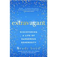 Extravagant Discovering a Life of Dangerous Generosity by Boyd, Brady, 9781982101411