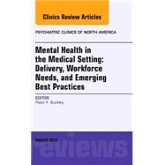 Mental Health in the Medical Setting: Delivery, Workforce Needs, and Emerging Best Practices; an Issue of Psychiatric Clinics of North America by Buckley, Peter F., 9780323391412