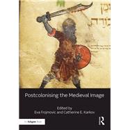 Postcolonising the Medieval Image by Frojmovic, Eva; Karkov, Catherine E., 9780367331412