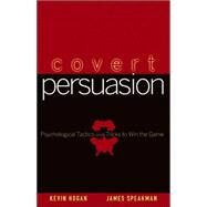Covert Persuasion Psychological Tactics and Tricks to Win the Game by Hogan, Kevin; Speakman, James, 9780470051412