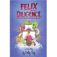 Felix & the Diligence by Day, Colby; Ams, Chris; Johnsen, Daniel, 9781499381412