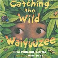 Catching the Wild Waiyuuzee by Williams-Garcia, Rita; Reed, Mike, 9781416961413