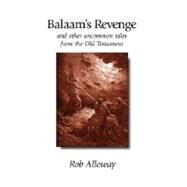 Balaam's Revenge : And Other Uncommon Tales from the Old Testament by Alloway, Rob, 9781573831413