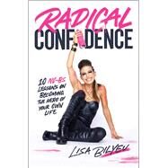 Radical Confidence 10 No-BS Lessons on Becoming the Hero of Your Own Life by Bilyeu, Lisa, 9781982181413