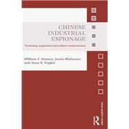 Chinese Industrial Espionage: Technology Acquisition and Military Modernisation by Hannas; William C., 9780415821414