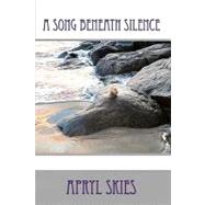 A Song Beneath Silence by Skies, Apryl, 9781451501414