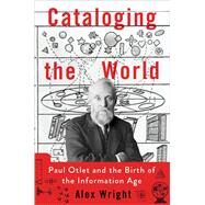 Cataloging the World Paul Otlet and the Birth of the Information Age by Wright, Alex, 9780199931415