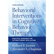 Behavioral Interventions in Cognitive Behavior Therapy Practical Guidance for Putting Theory Into Action by Farmer, Richard F. ; Chapman, Alexander L., 9781433841415