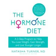 The Hormone Diet A 3-Step Program to Help You Lose Weight, Gain Strength, and Live Younger Longer by Turner, Natasha, 9781609611415