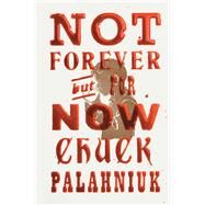 Not Forever, But For Now by Palahniuk, Chuck, 9781668021415