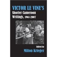 Victor Le Vine's Shorter Cameroon Writings, 1961-2007 by Krieger, Milton, 9789956791415