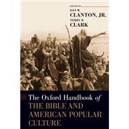 The Oxford Handbook of the Bible and American Popular Culture by Clanton, Jr., Dan W.; Clark, Terry R., 9780190461416