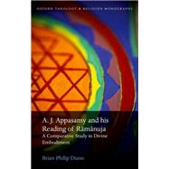 A. J. Appasamy and his Reading of Ramanuja A Comparative Study in Divine Embodiment by Dunn, Brian Philip, 9780198791416