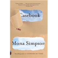 Casebook A novel by SIMPSON, MONA, 9780385351416