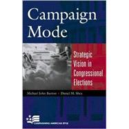 Campaign Mode Strategic Vision in Congressional Elections by Burton, Michael John; Shea, Daniel M., 9780742501416
