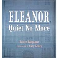 Eleanor, Quiet No More The Life of Eleanor Roosevelt by Rappaport, Doreen; Kelley, Gary, 9780786851416