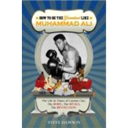 How to be The Greatest like Muhammad Ali The Life and Times of Muhammad Ali: The REBEL, The RIVALS, The REVOLUTION by Dawson, Steve, 9789814351416