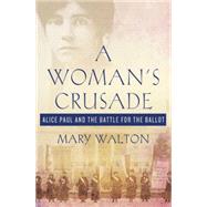 A Woman's Crusade: Alice Paul and the Battle for the Ballot by Walton, Mary, 9780230111417
