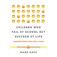 Children Who Fail at School But Succeed at Life Lessons from Lives Well-Lived by Katz, Mark, 9780393711417