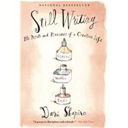 Still Writing The Perils and Pleasures of a Creative Life by Shapiro, Dani, 9780802121417