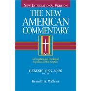 Genesis 11:27-50:26 An Exegetical and Theological Exposition of Holy Scripture by Mathews, Kenneth, 9780805401417