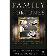 Family Fortunes How to Build Family Wealth and Hold on to It for 100 Years by Bonner, Bill; Bonner, William, 9781118171417