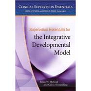 Supervision Essentials for the Integrative Developmental Model by McNeill, Brian W.; Stoltenberg, Cal D., 9781433821417