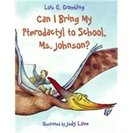 Can I Bring My Pterodactyl to School, Ms. Johnson? by Grambling, Lois G.; Love, Judy, 9781580891417
