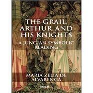 The Grail, Arthur and His Knights by De Alvarenga, Maria Zelia, 9781780491417