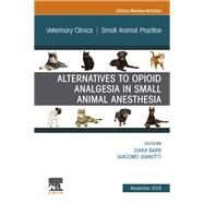 Alternatives to Opioid Analgesia in Small Animal Anesthesia, an Issue of Veterinary Clinics of North America: Small Animal Practice by Barr, Ciara A.; Gianotti, Giacomo, 9780323641418