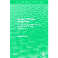 Peace Through Education (Routledge Revivals): The Contribution of the Council for Education in World Citizenship by Heater; Derek, 9780415641418