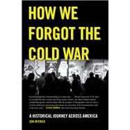 How We Forgot the Cold War by Wiener, Jon, 9780520271418