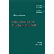 Schopenhauer: Prize Essay on the Freedom of the Will by Schopenhauer , Edited by Günter Zöller , Translated by Eric F. J. Payne, 9780521571418