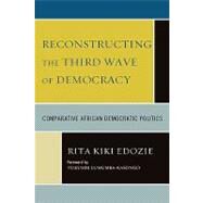 Reconstructing the Third Wave of Democracy Comparative African Democratic Politics by Edozie, Rita Kiki; Lumumba-Kasongo, Tukumbi, 9780761841418