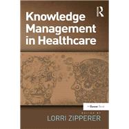 Knowledge Management in Healthcare by Zipperer,Lorri;Zipperer,Lorri, 9781138271418
