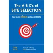 The A. B. C.'s of Site Selection: How to Pick Winners and Avoid Losers by Raeon, Frank, 9781453541418