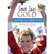 Simon Says Gold : Simon Whitfield's Pursuit of Athletic Excellence by Whitfield, Simon, 9781554691418