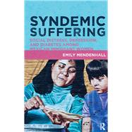 Syndemic Suffering: Social Distress, Depression, and Diabetes among Mexican Immigrant Wome by Mendenhall,Emily, 9781611321418