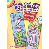Make Your Own Bookmark Sticker Activity Book Princesses, Mermaids and More! by Shaw-Russell, Susan, 9780486781419