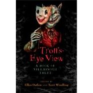 Troll's Eye View : A Book of Villainous Tales by Datlow, Ellen (Author); Windling, Terri (Author), 9780670061419