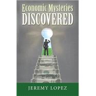 Economic Mysteries Discovered by Lopez, Jeremy, 9781507601419