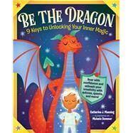 Be the Dragon: 9 Keys to Unlocking Your Inner Magic Roar with Confidence and Slay Your Fears with Quizzes, Quests, and More! by Manning, Catherine J.; Demmer, Melanie, 9781523511419