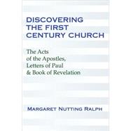 Discovering the First Century Church: The Acts of the Apostles, Letters of Paul & the Book of Revelation by Ralph, Margaret Nutting, 9781592441419