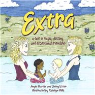 Extra a tale of magic, destiny and exceptional friendship by Martin, Angie; Etter, Cheryl; Mills, Katelyn, 9781667851419