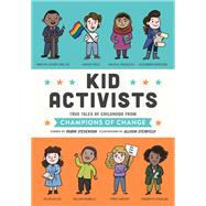 Kid Activists True Tales of Childhood from Champions of Change by Stevenson, Robin; Steinfeld, Allison, 9781683691419